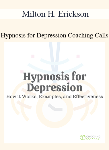 Milton H. Erickson - Hypnosis for Depression Coaching Calls