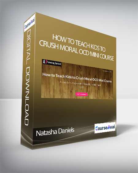 Natasha Daniels - How to Teach Kids to Crush Moral OCD Mini Course