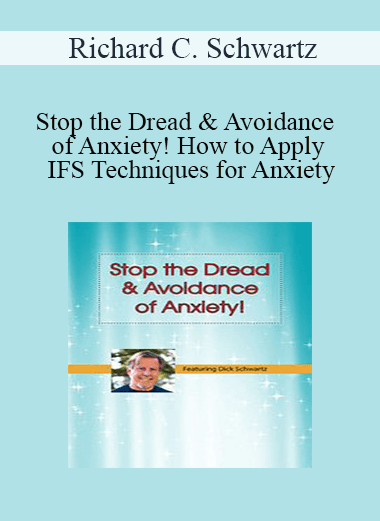 Richard C. Schwartz - Stop the Dread & Avoidance of Anxiety! How to Apply IFS Techniques for Anxiety