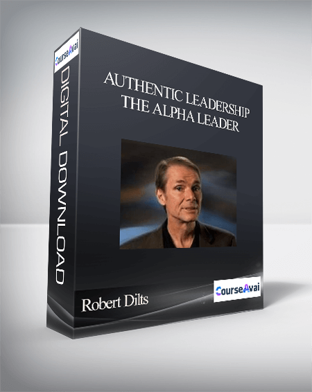 Robert Dilts – Authentic Leadership: The Alpha Leader