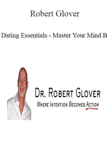 Robert Glover - Dating Essentials - Master Your Mind B