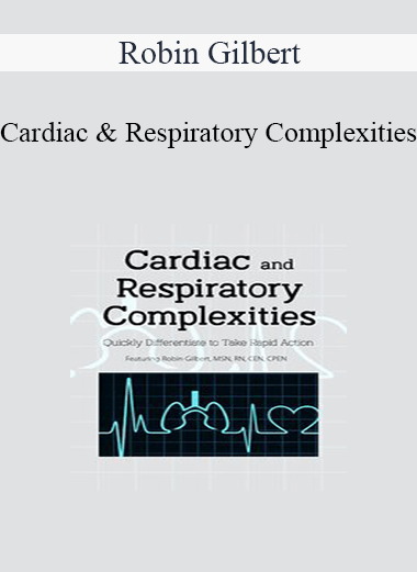 Robin Gilbert - Cardiac and Respiratory Complexities: Quickly Differentiate to Take Rapid Action