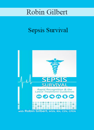 Robin Gilbert - Sepsis Survival: Rapid Recognition & the Latest Treatment Guidelines