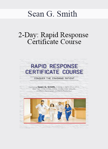 Sean G. Smith - 2-Day: Rapid Response Certificate Course: Conquer the Crashing Patient
