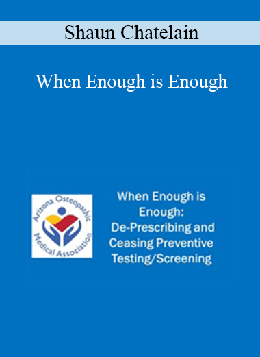 Shaun Chatelain - When Enough is Enough: De-Prescribing and Ceasing Preventive Testing/Screening