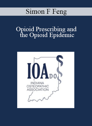 Simon F Feng - Opioid Prescribing and the Opioid Epidemic: What Every Opioid Prescriber Should Understand About Opioid Addiction