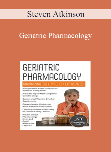 Steven Atkinson - Geriatric Pharmacology: Maximizing Safety & Effectiveness