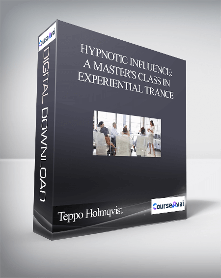 Teppo Holmqvist – Hypnotic Influence: A Master’s Class in Experiential Trance