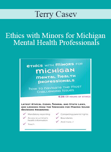 Terry Casey - Ethics with Minors for Michigan Mental Health Professionals: How to Navigate the Most Challenging Issues