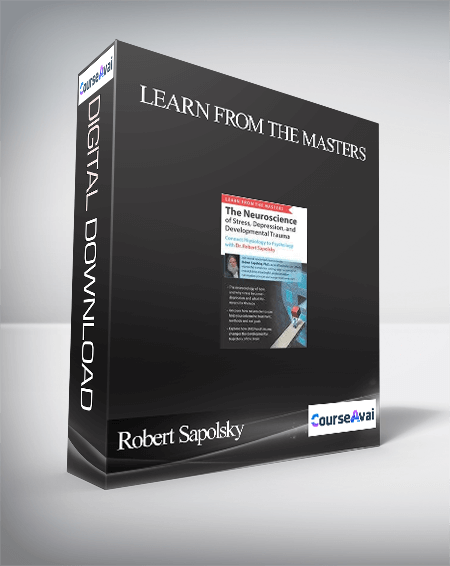 Learn from the Masters: The Neuroscience of Stress. Depression and Developmental Trauma: Connect Physiology to Psychology with Dr. Robert Sapolsky - Robert Sapolsky