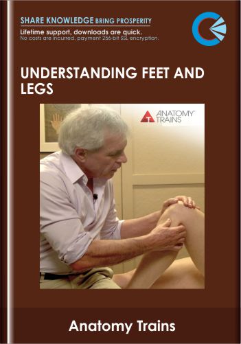 Understanding Feet and Legs  -  Anatomy Trains  -  Tom Myers