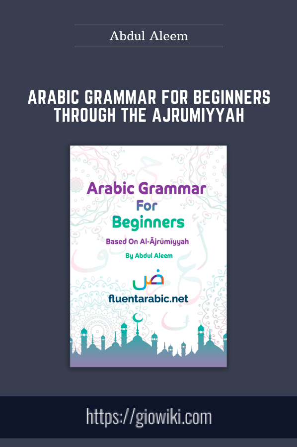 Arabic Grammar For Beginners Through The Ajrumiyyah  -  Abdul Aleem