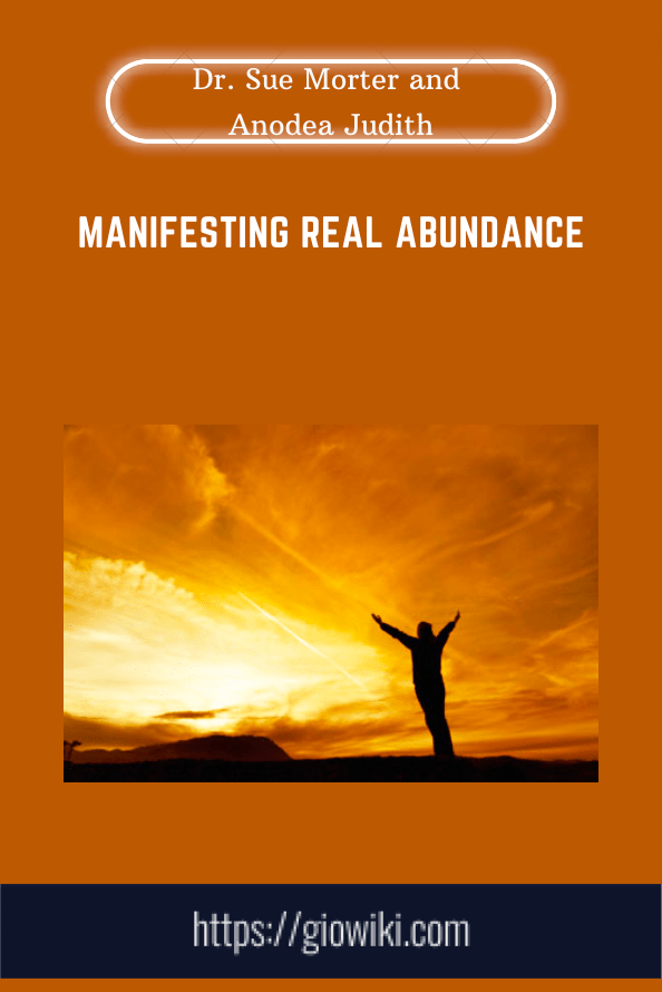 Manifesting Real Abundance  -  Dr. Sue Morter and Anodea Judith