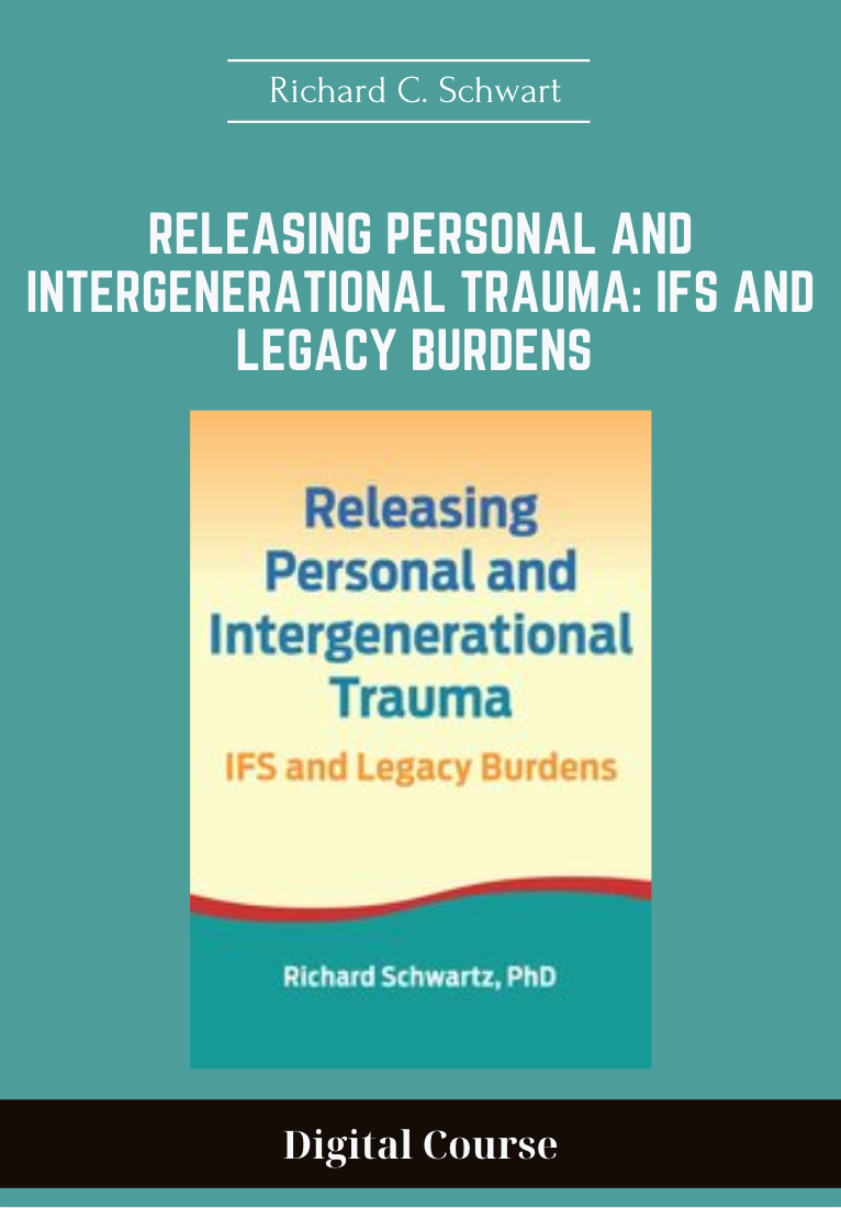 Releasing Personal and Intergenerational Trauma: IFS and Legacy Burdens - Richard C. Schwart