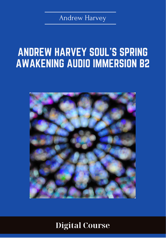 Andrew Harvey Soul's Spring Awakening Audio Immersion B2 - Andrew Harvey