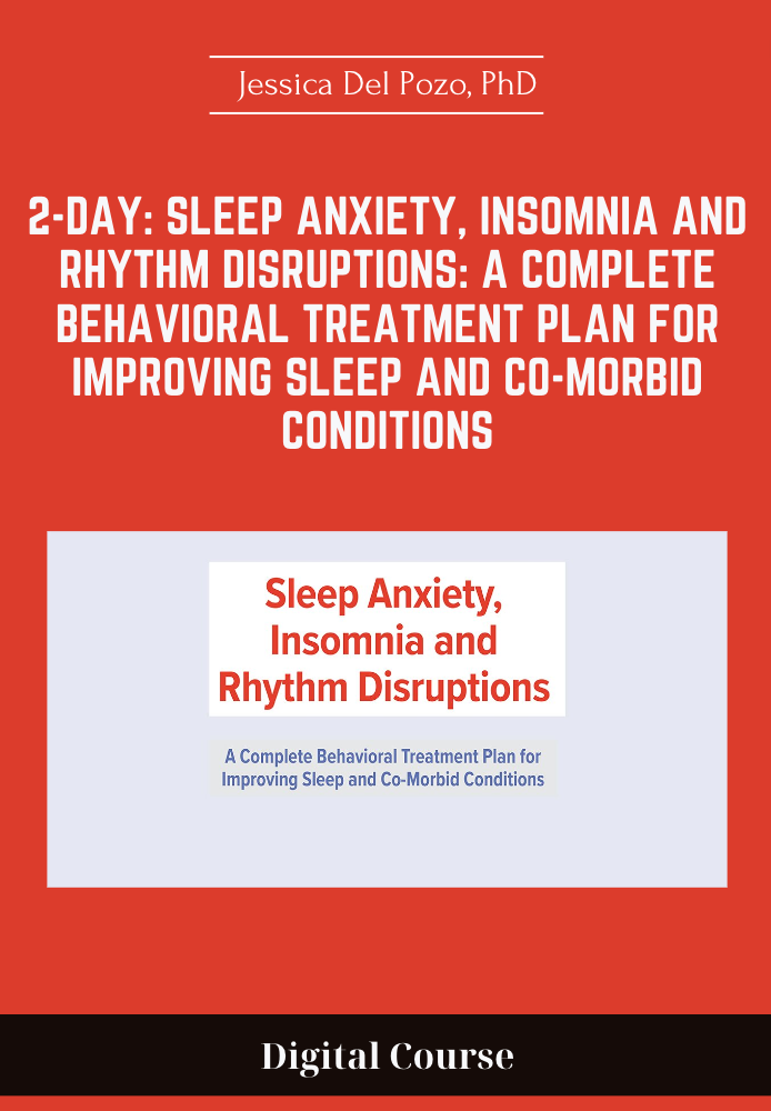 2-Day: Sleep Anxiety, Insomnia and Rhythm Disruptions: A Complete Behavioral Treatment Plan for Improving Sleep and Co-Morbid Conditions - Jessica Del Pozo, PhD
