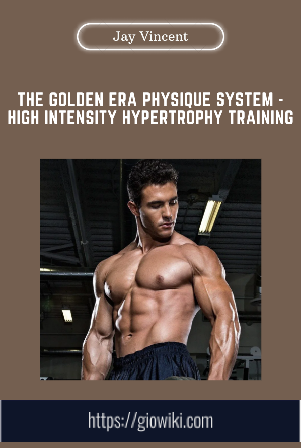 The Golden Era Physique System  -  High Intensity Hypertrophy Training  -  Jay Vincent