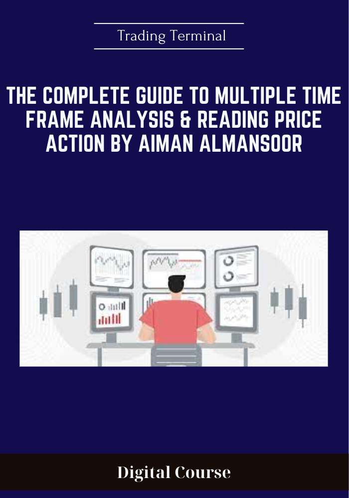 The Complete Guide to Multiple Time Frame Analysis & Reading Price Action by Aiman Almansoor - Trading Terminal