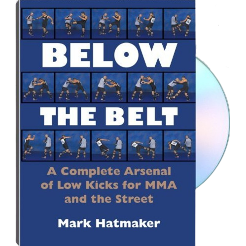 Below the Belt - A Complete Arsenal of Low Kicks for MMA and the Street