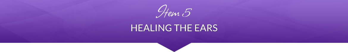 Item 5: Healing the Ears