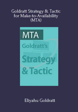 The Goldratt Strategy And Tactic Program On Moving From Make To Stock (MTS) To Make To Availability (MTA) –A Decisive Competitive Edge By Eliyahu Goldratt