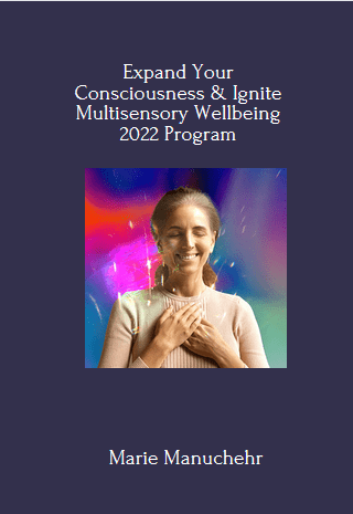 Expand Your Consciousness & Ignite Multisensory Wellbeing 2022 Program By Marie Manuchehri